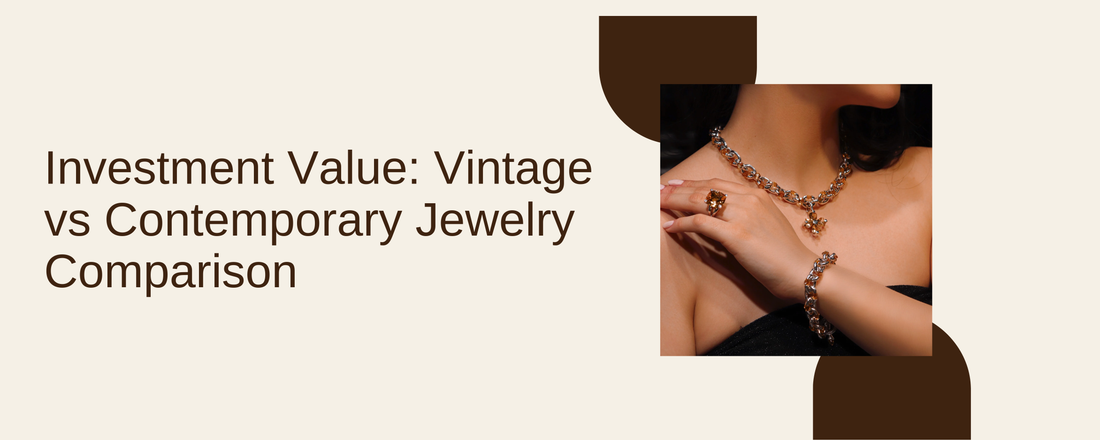 Investment Value: Vintage vs Contemporary Jewelry Comparison