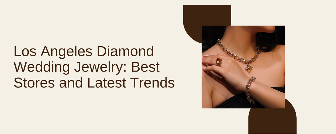 Los Angeles Diamond Wedding Jewelry: Best Stores and Latest Trends