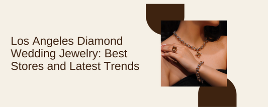 Los Angeles Diamond Wedding Jewelry: Best Stores and Latest Trends